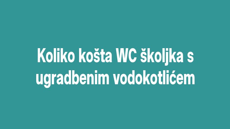 Koliko košta WC školjka s ugradbenim vodokotlićem